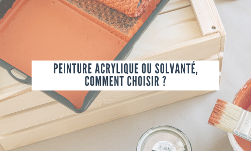 Peinture acrylique ou solvanté, comment choisir ?